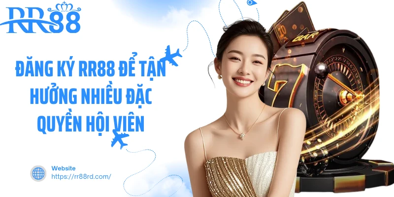Đăng ký RR88 để tận hưởng nhiều đặc quyền hội viên